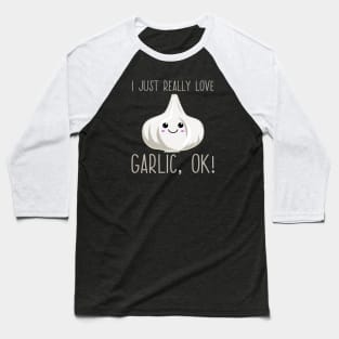 I Just Really Love Garlic Ok! Kawaii Garlic Gift Baseball T-Shirt